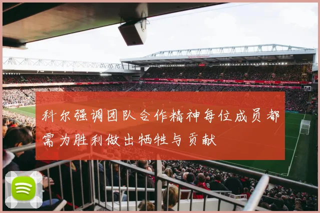 科尔强调团队合作精神每位成员都需为胜利做出牺牲与贡献